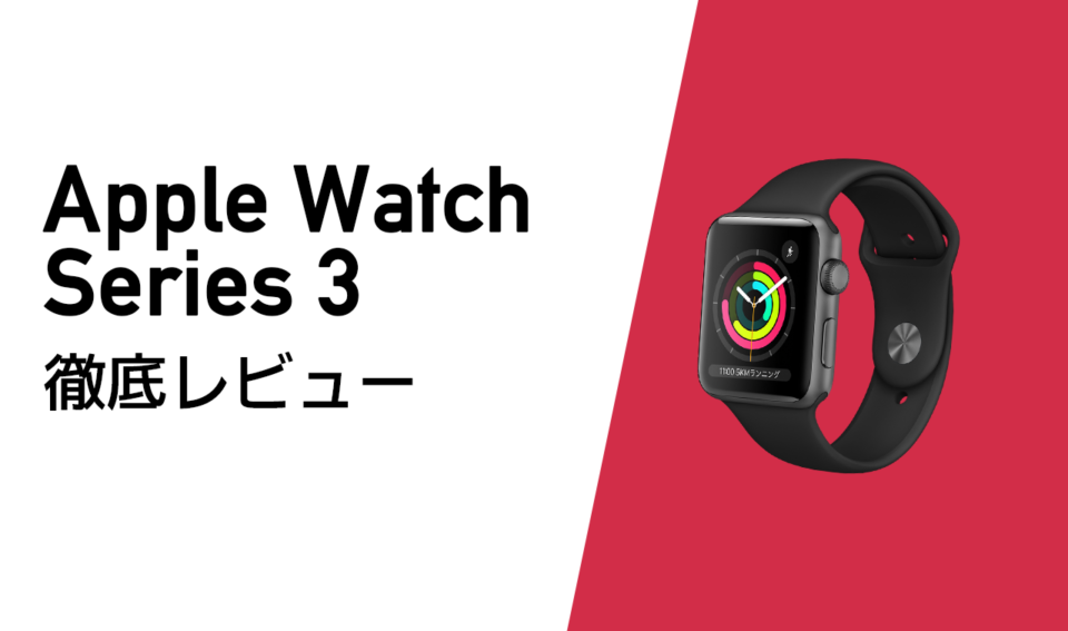 Apple Watch Series3を今買うのは遅い？今更ながらレビューしていくっ 